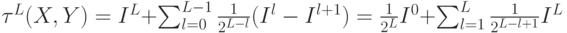 \tau^L(X,Y)=I^L+\sum^{L-1}_{l=0} {\frac 1 {2^{L-l}} (I^l-I^{l+1})}=\frac 1 {2^L} I^0 + \sum^L_{l=1} {\frac 1 {2^{L-l+1}}I^L }  