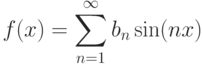 f(x)=\displaystyle\sum _{n=1}^{\infty }b_{n}  \sin (nx)