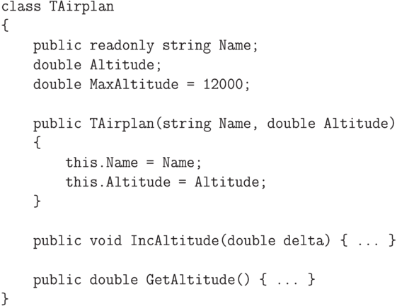 \begin{verbatim}
    class TAirplan
    {
        public readonly string Name;
        double Altitude;
        double MaxAltitude = 12000;

        public TAirplan(string Name, double Altitude)
        {
            this.Name = Name;
            this.Altitude = Altitude;
        }

        public void IncAltitude(double delta) { ... }

        public double GetAltitude() { ... }
    }
\end{verbatim}