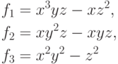 \begin{align*}
  f_1&=x^3yz-xz^2,\\
  f_2&=xy^2z-xyz,\\
  f_3&=x^2y^2-z^2
\end{align*}