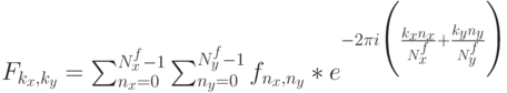 F_{k_x,k_y}=\sum^{N^f_x-1}_{n_x=0} \sum^{N^f_y-1}_{n_y=0} {f_{n_x,n_y}*e^{-2\pi i\Biggl(\frac {k_xn_x} {N^f_x} +\frac {k_yn_y} {N^f_y}\Biggr)}}