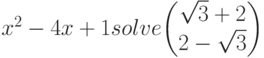 x^2-4x+1 solve $$\begin{pmatrix}
\sqrt{3}+2\\
2-\sqrt{3}
\end{pmatrix}$$