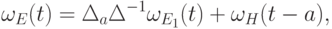 \omega_E(t) = \Delta_a\Delta^{-1} \omega_{E_1}(t)+\omega_H(t-a),