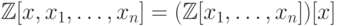 \mathbb Z[x,x_1,\dots,x_n]=(\mathbb Z[x_1,\dots,x_n])[x]