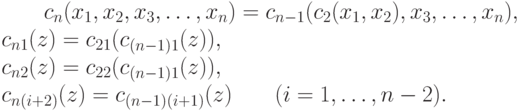 \qquad c_n(x_1,x_2,x_3,\ldots,x_n)=c_{n-1}(c_2(x_1,x_2),x_3,\ldots,x_n),\\	
\qquad c_{n1}(z) = c_{21}(c_{(n-1)1}(z)),\\
\qquad c_{n2}(z) = c_{22}(c_{(n-1)1}(z)),\\
\qquad c_{n(i+2)}(z) = c_{(n-1)(i+1)}(z)\qquad (i=1,\ldots,n-2).