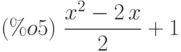 (\%o5)\ \frac{{x}^{2}-2\,x}{2}+1