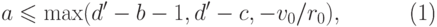 \begin{equation}
  a\le\max(d'-b-1,d'-c,-v_0/r_0),
\end{equation}