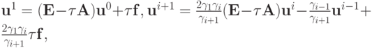 $  {\mathbf{u}}^1 = ({\mathbf{E}} -{\tau}{\mathbf{A}}){\mathbf{u}}^0 + \tau {\mathbf{f}}, {\mathbf{u}}^{{i} + 1} = \frac{{2 \gamma_1 \gamma_i }}{{\gamma_{{i} + 1}}}({\mathbf{E}} -{\tau}{\mathbf{A}}){\mathbf{u}}^{i} -  \frac{{\gamma_{{i} - 1}}}{{\gamma_{{i} + 1}}}{\mathbf{u}}^{{i} - 1} +  \frac{{2 \gamma_1 \gamma_i }}{{\gamma_{{i} + 1}}}{\tau}{\mathbf{f}},   $