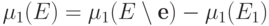 \mu_1(E) =
\mu_1(E\setminus \textbf{e}) - \mu_1(E_1)