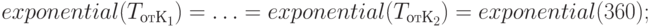 exponential(T_{отК_{1}})= … =exponential(T_{отК_{2}})= exponential(360);