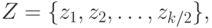 Z = \{z_1, z_2, \ldots, z_{k/2}\},