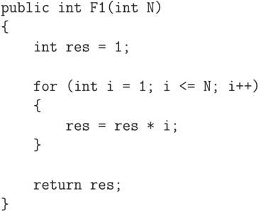 \begin{verbatim}
    public int F1(int N)
    {
        int res = 1;

        for (int i = 1; i <= N; i++)
        {
            res = res * i;
        }

        return res;
    }
\end{verbatim}