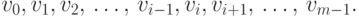 \eq{ v_{0},v_{1},v_{2} \dts
v_{i-1}, v_{i}, v_{i+1} \dts v_{m-1}. }