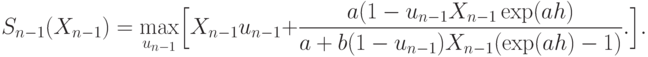 S_{n-1}(X_{n-1}) = \max_{u_{n-1}}  \Bigl[X_{n-1}u_{n-1} +
  \frac {a(1-u_{n-1}X_{n-1} \exp(ah)}{a+b(1-u_{n-1}) X_{n-1} (\exp(ah)-1)}.
  \Bigr].