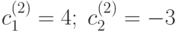 c_1^{(2)}=4; \; c_2^{(2)}=-3