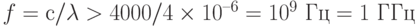 f = с / \lambda > 4000/4\times 10^{–6} = 10^9 \text{ Гц} = 1 \text{ ГГц}