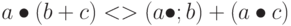 a \bullet (b + c) <> (a \bullet; b) + (a \bullet c)