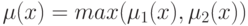 \mu (x)=max(\mu _{1}(x), \mu _{2}(x))