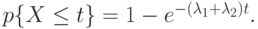 p\{X \le t\}= 1 - e^{-(\lambda_1+\lambda_2)t}.