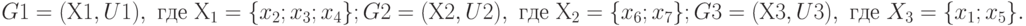 G1= (Х1, U1), \text{ где } Х_{1}=\{x_{2}; x_{3}; x_{4}\};\\
G2= (Х2, U2), \text{ где } Х_{2}=\{x_{6}; x_{7}\};\\
G3= (Х3, U3), \text{ где } X_{3}=\{x_{1}; x_{5}\}.