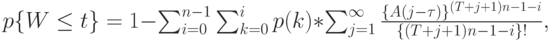 p\{W \le t \}=1-\sum_{i=0}^{n-1} \sum_{k=0}^i p(k)*\sum_{j=1}^{\infty} \frac{\{A(j- \tau)\}^{(T+j+1)n-1-i}}{\{(T+j+1)n-1-i\}!},