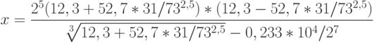 x=\frac{2^5(12,3+52,7*31/73^{2,5})*(12,3-52,7*31/73^{2,5})}{\sqrt[3]{12,3+52,7*31/73^{2,5}}-0,233*10^4/2^7}