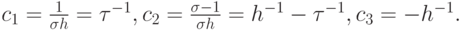$ c_1 = \frac{1}{{{\sigma}h}} ={\tau}^{- 1}, c_2 = \frac{{{\sigma}- 1}}{{{\sigma}h}} = h^{- 1} -{\tau}^{- 1}, c_3 = - h^{- 1} .  $
