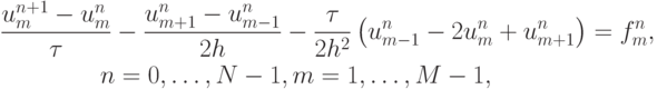 \begin{gather*}
\frac{u_m^{n + 1} - u_m^n}{\tau} - \frac{u_{m + 1}^n - u_{m - 1}^n}{2h} - \frac{\tau}{2h^2} \left({u_{m - 1}^n - 2u_m^n + u_{m + 1}^n}\right) = f_m^n, \\ 
 n = 0, \ldots , N - 1 , m = 1 , \ldots , M - 1 , \end{gather*}