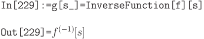 \tt
In[229]:=g[s\_]=InverseFunction[f][s] \\ \\
Out[229]=$f^{(-1)} [s]$