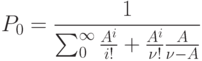 P_0=\frac{1}{ \sum\nolimits_{0}^{ \infty } \frac{A^i}{i!}+\frac{A^i}{\nu !}\frac{A}{\nu - A}}