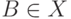 B\in X