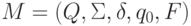 M = (Q, \Sigma , \delta , q_{0}, F) 