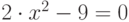 2\cdot x^{2}-9=0