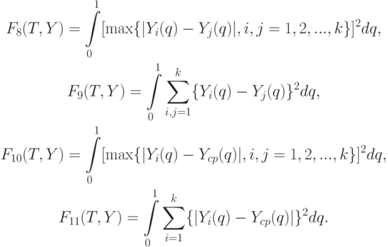 \begin{gathered}
F_8(T,Y)=\int\limits_0^1[\max\{|Y_i(q)-Y_j(q)|,i,j=1,2,...,k\}]^2 dq, \\
F_9(T,Y)=\int\limits_0^1\sum_{i,j=1}^k\{Y_i(q)-Y_j(q)\}^2 dq, \\
F_{10}(T,Y)=\int\limits_0^1[\max\{|Y_i(q)-Y_{cp}(q)|,i,j=1,2,...,k\}]^2 dq, \\
F_{11}(T,Y)=\int\limits_0^1\sum_{i=1}^k\{|Y_i(q)-Y_{cp}(q)|\}^2 dq.
\end{gathered}