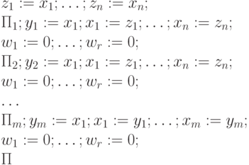 z_1:= x_1;\ldots ; z_n:= x_n; \\
 \Pi_1; y_1 := x_1; x_1:= z_1;\ldots ; x_n:= z_n; \\ 
 w_1 := 0; \ldots ; w_r:=0; \\ 
 \Pi_2; y_2 := x_1; x_1:= z_1;\ldots ; x_n:= z_n; \\ 
 w_1 := 0; \ldots ; w_r:=0; \\ 
 \ldots \\ 
 \Pi_m; y_m:= x_1; x_1:= y_1; \ldots ; x_m := y_m; \\
 w_1 := 0; \ldots ; w_r:=0; \\ 
 \Pi