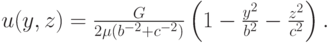 $  u(y, z) = \frac{G}{{2 {\mu}(b^{- 2} + c^{- 2})}} \left({1 - \frac{y^2}{b^2} - \frac{z^2}{c^2}}\right).  $