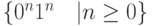 {\{}0^{n}1^{n} \quad \vert n\ge 0{\}} 