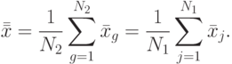 \bar{\bar x}=
\frac{1}{N_2}\sum\limits_{g=1}^{N_2}\bar x_g=
\frac{1}{N_1}\sum\limits_{j=1}^{N_1}\bar x_j.