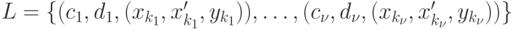 L=\{(c_1, d_1, (x_{k_1}, x_{k_1}', y_{k_1})), \dots, (c_{\nu}, d_{\nu}, (x_{k_{\nu}}, x_{k_{\nu}}', y_{k_{\nu}}))\}