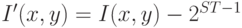 I'(x,y) = I(x,y) - 2^{ST - 1}