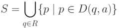 S=\bigcup\limits_{q \in R}\{p \mid p \in D (q,a)\}