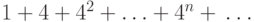 1 + 4 + 4^2  + \ldots  + 4^n+…