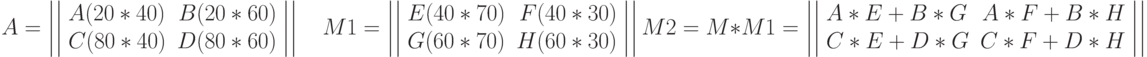 A=\left|\left|\begin{array}{lr}A(20*40)&B(20*60)\\ C(80*40)&D(80*60)\end{array}\right|\right|\quad M1=\left|\left|\begin{array}{lr}E(40*70)&F(40*30)\\ G(60*70)&H(60*30)\end{array}\right|\right|\\ M2=M*M1=\left|\left|\begin{array}{lr}A*E+B*G&A*F+B*H\\ C*E+D*G&C*F+D*H\end{array}\right|\right|