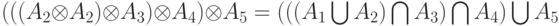 (((A_2 \otimes A_2) \otimes A_3) \otimes A_4) \otimes A_5=(((A_1 \bigcup A_2) \bigcap A_3) \bigcap A_4) \bigcup A_5