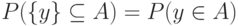 P(\{y\}\subseteq A)=P(y\in A)