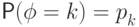 \Prob(\phi=k)={p\mathstrut}_k