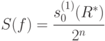 S(f)=\cfrac{s_0^{(1)}(R^*)}{2^n}