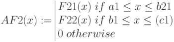 AF2(x):=\begin{array}{|lc} 
F21(x)\; if\; a1\le x \le b21\\
F22(x)\; if\; b1\le x \le (c1)  \\
0\; otherwise 
\end{array}