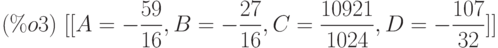 (\%o3)\  [[A=-\frac{59}{16},B=-\frac{27}{16},C=\frac{10921}{1024},D=-\frac{107}{32}]]