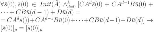 \forall \bar s(0), \tilde s(0) \in Init (\tilde A) \wedge_{d=0}^k[CA^d\bar s(0)+CA^{d-1}B\bar u(0)+ \dots +CB\bar u(d-1)+D\bar u(d)=\\
=CA^d \tilde s())+CA^{d-1}B\bar u(0)+ \dots + CB\bar u(d-1)+D\bar u(d)] \to [\bar s(0)]_{\mu}=[\tilde s(0)]_{\mu}
